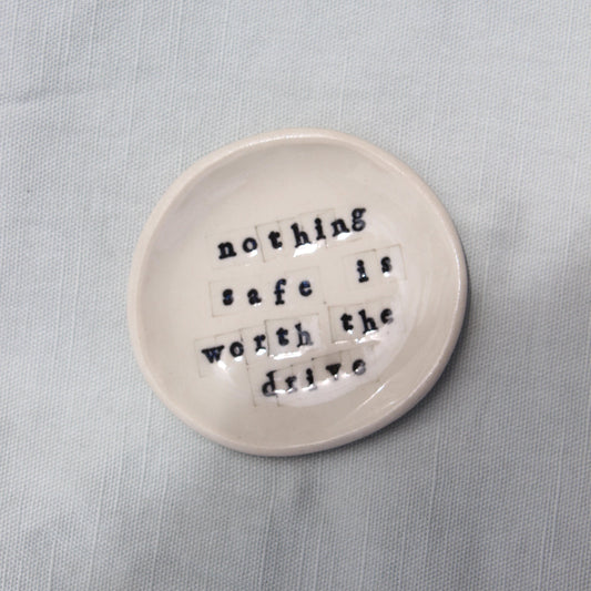 Nothing Safe is Worth the Drive Ring Dish